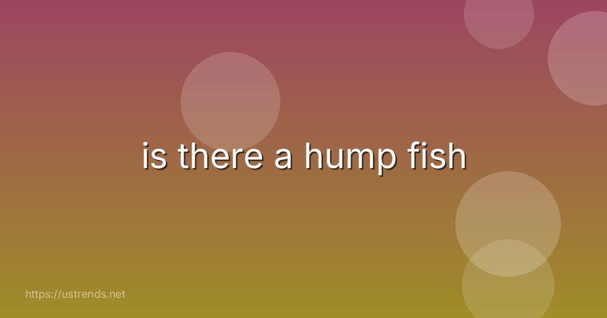 is there a hump fish
