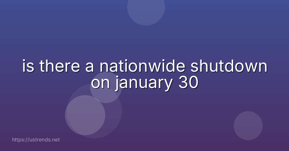 is there a nationwide shutdown on january 30
