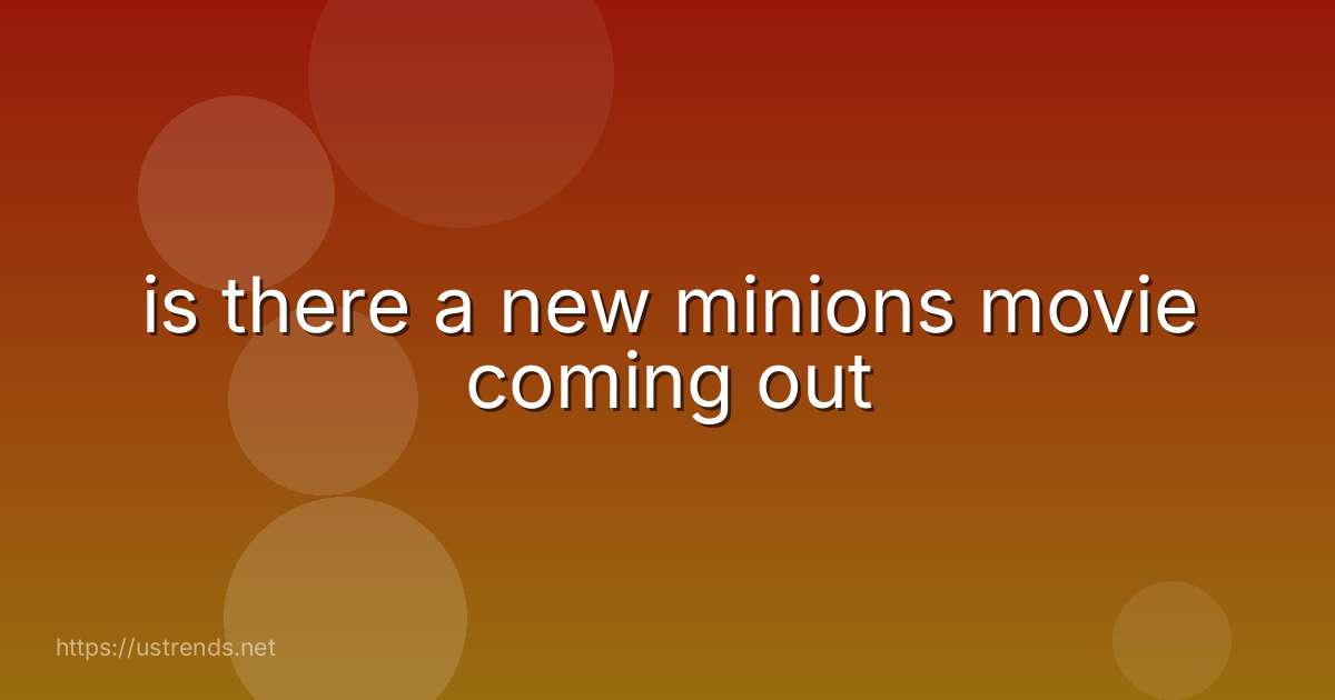 is there a new minions movie coming out