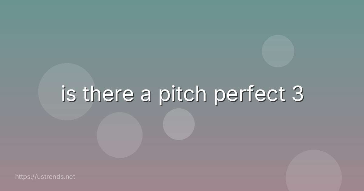 is there a pitch perfect 3