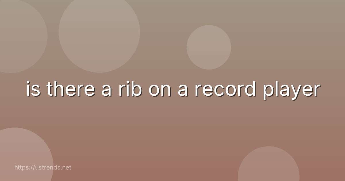 is there a rib on a record player