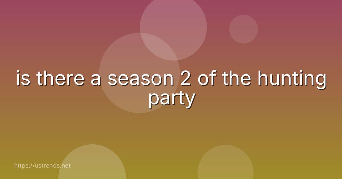 is there a season 2 of the hunting party