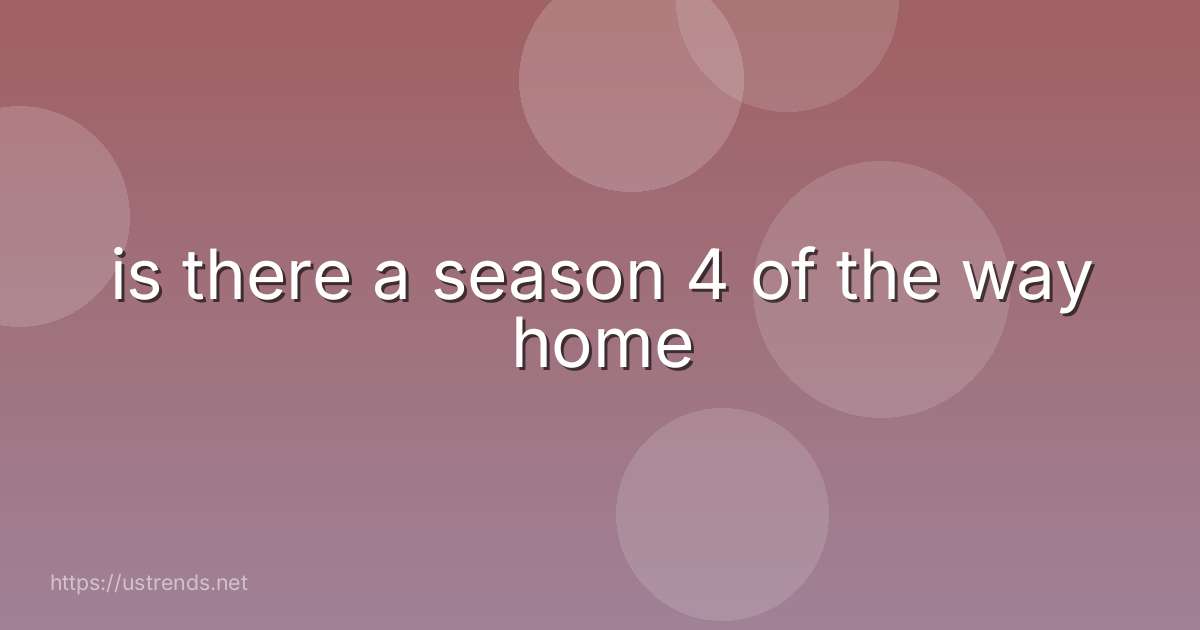 is there a season 4 of the way home