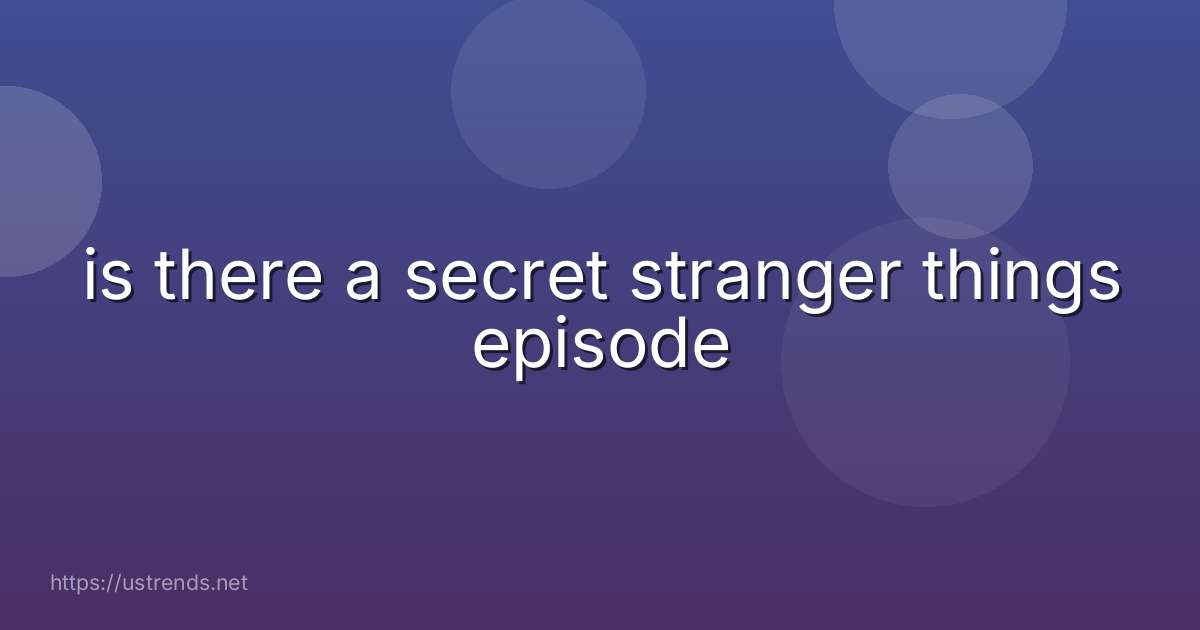 is there a secret stranger things episode