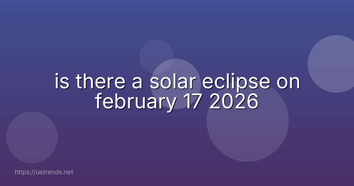 is there a solar eclipse on february 17 2026
