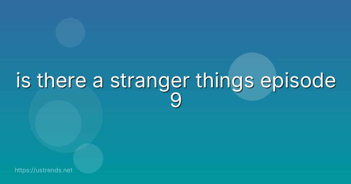 is there a stranger things episode 9