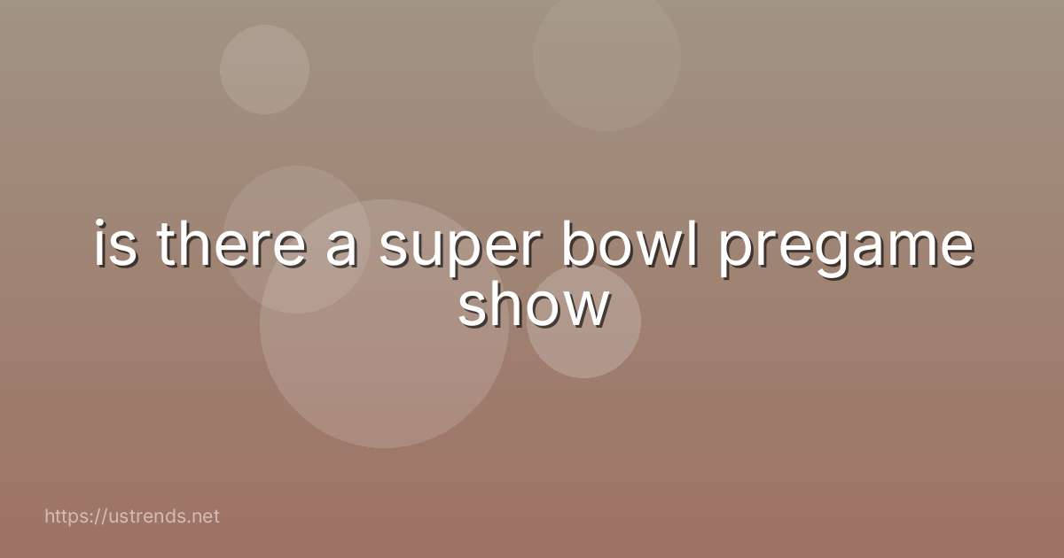 is there a super bowl pregame show