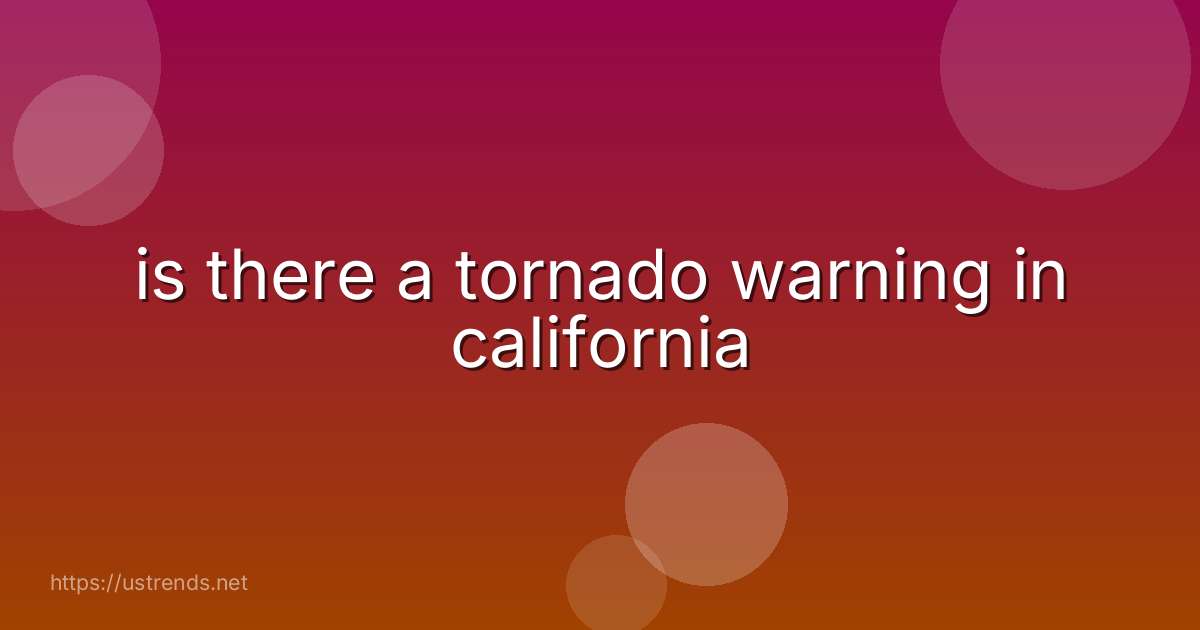 is there a tornado warning in california