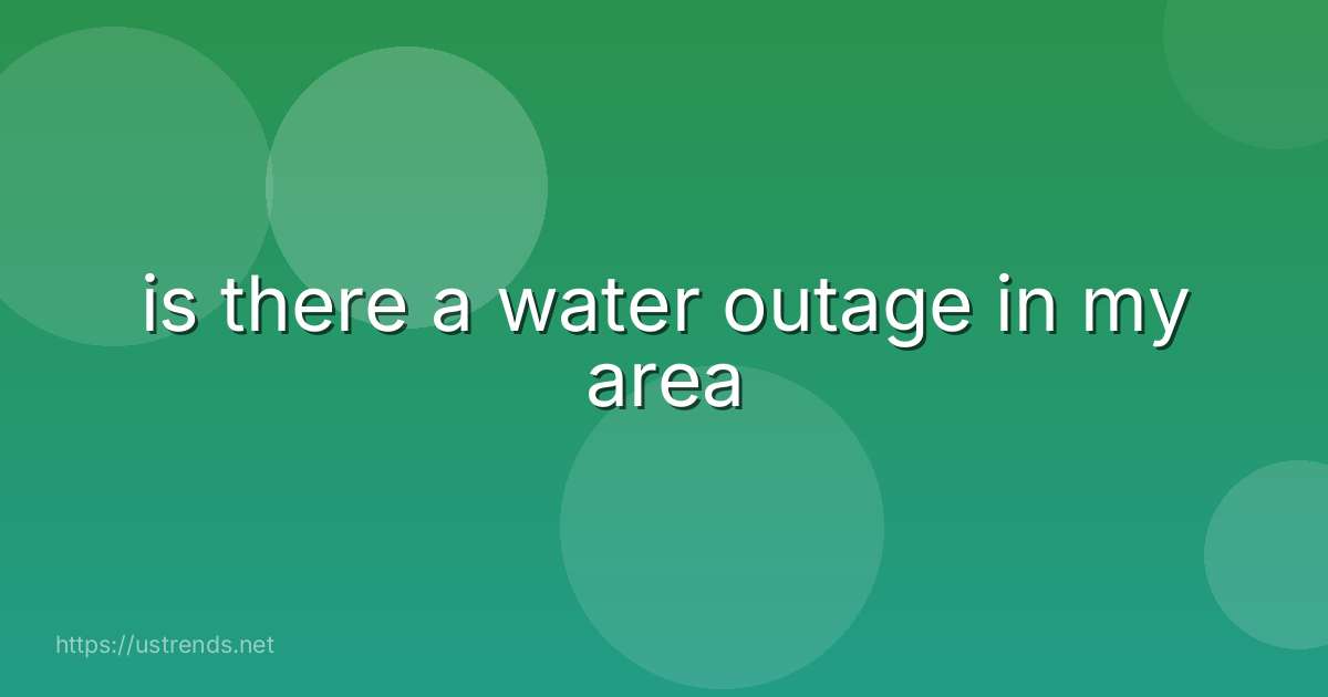 is there a water outage in my area