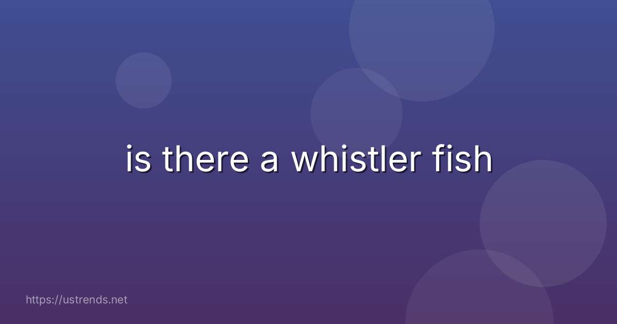 is there a whistler fish