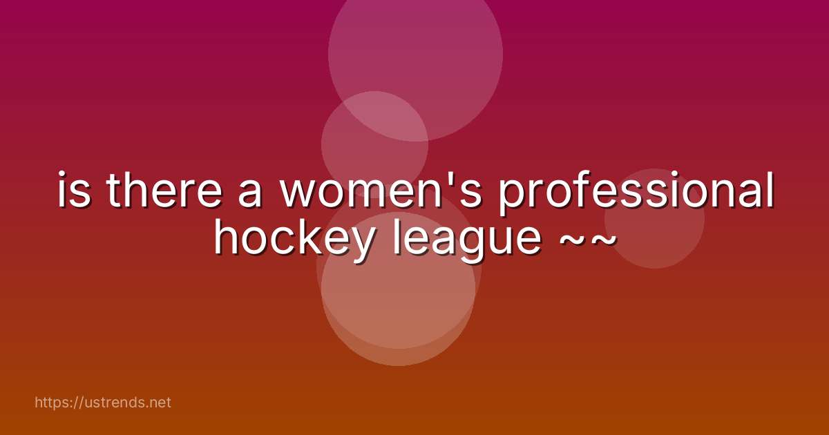 is there a women's professional hockey league ~~
