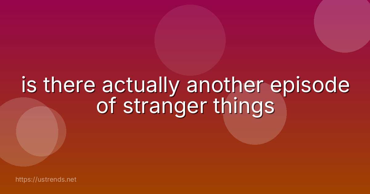 is there actually another episode of stranger things