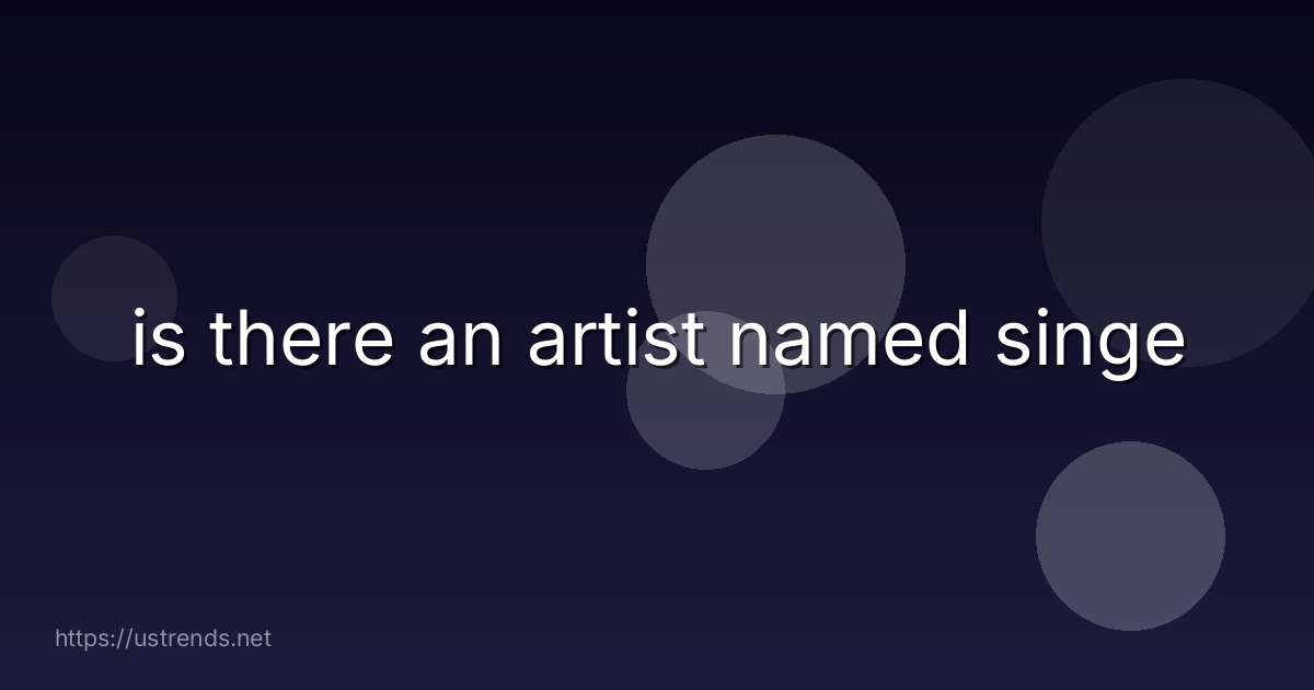 is there an artist named singe