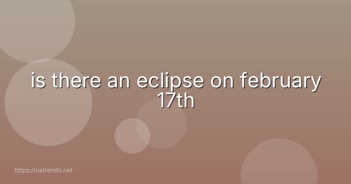 is there an eclipse on february 17th