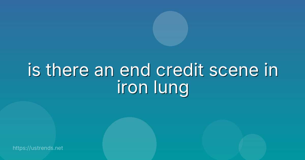 is there an end credit scene in iron lung