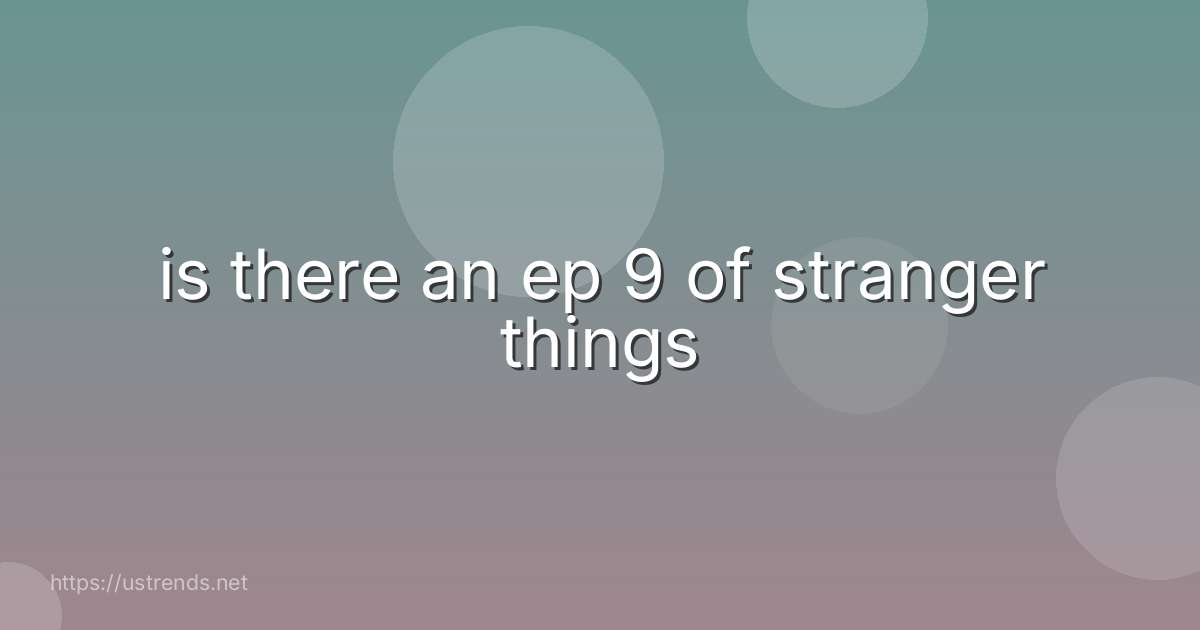is there an ep 9 of stranger things