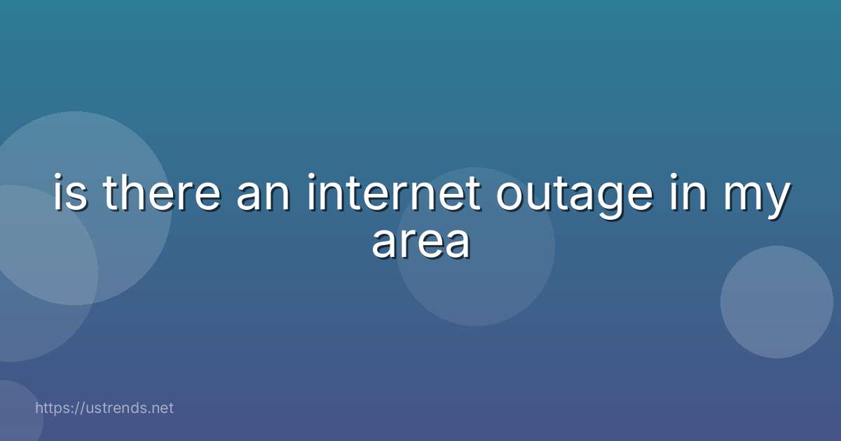 is there an internet outage in my area