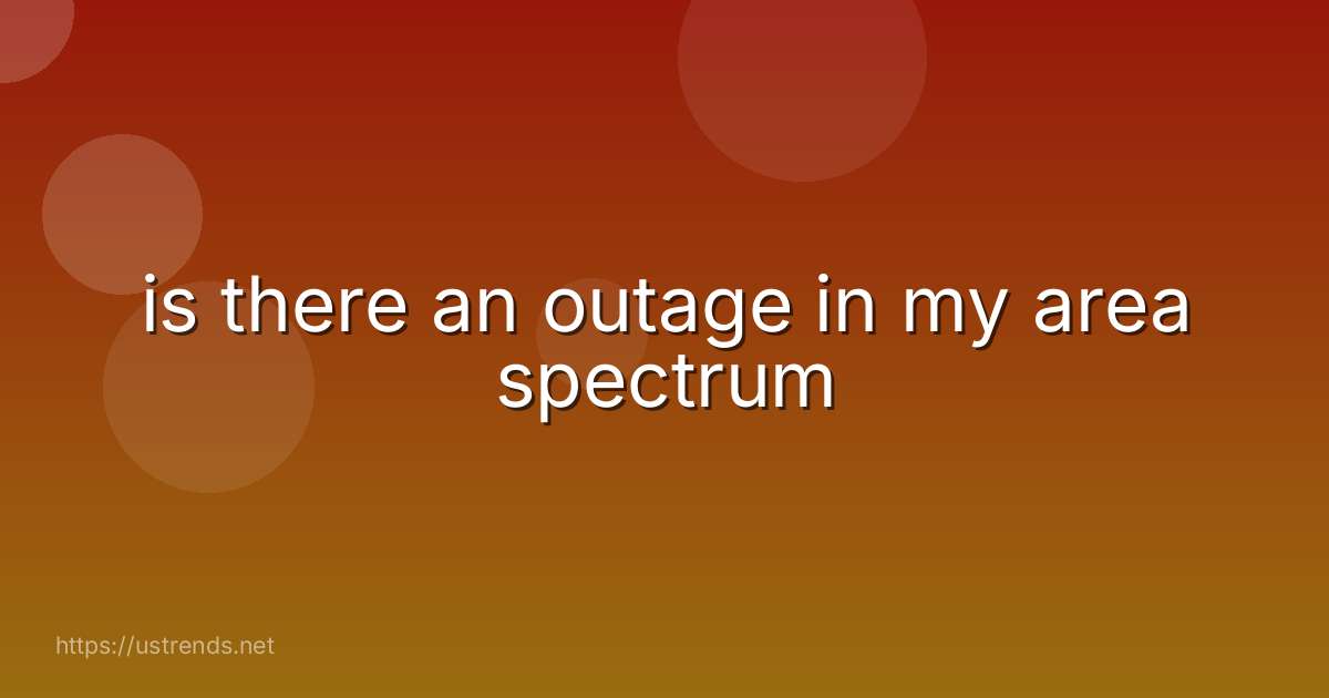 is there an outage in my area spectrum