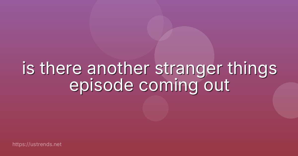 is there another stranger things episode coming out