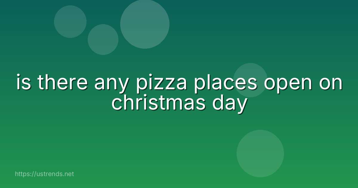 is there any pizza places open on christmas day