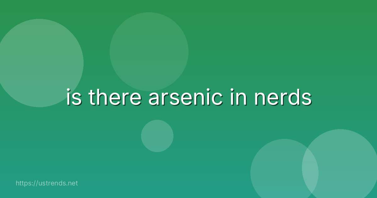 is there arsenic in nerds