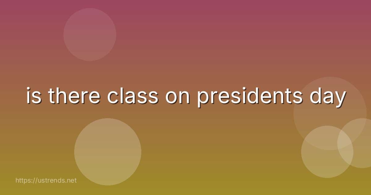 is there class on presidents day