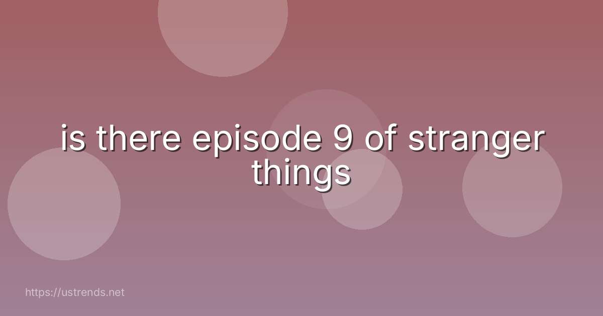 is there episode 9 of stranger things