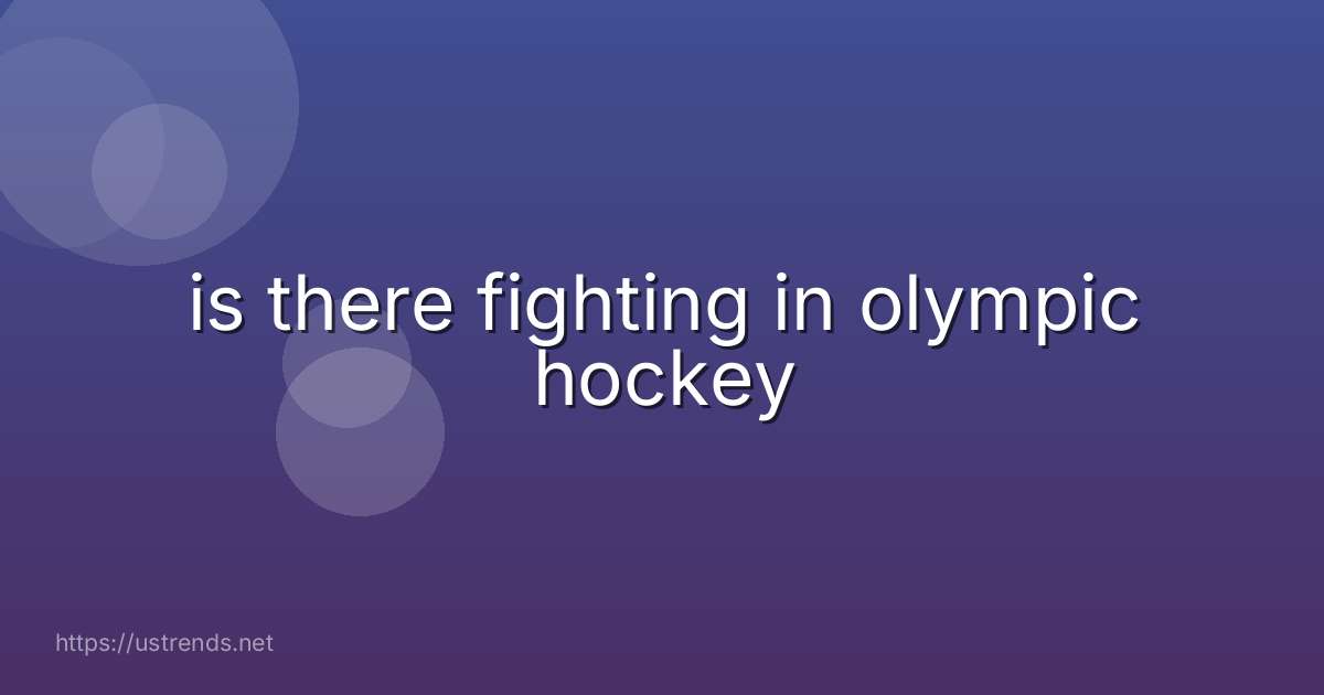is there fighting in olympic hockey