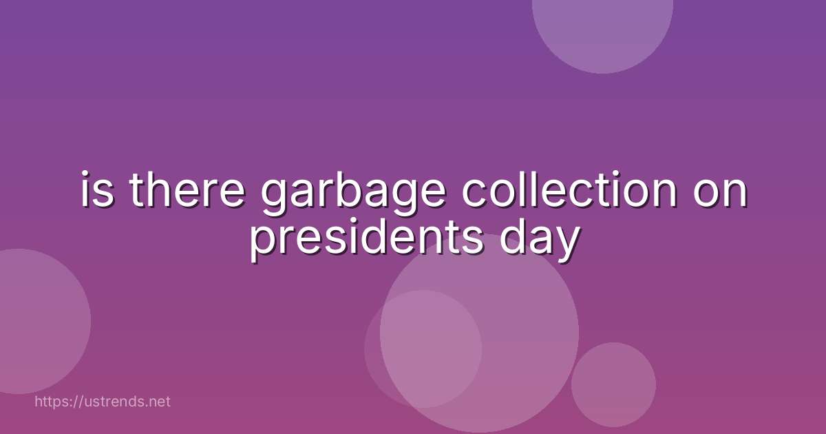 is there garbage collection on presidents day