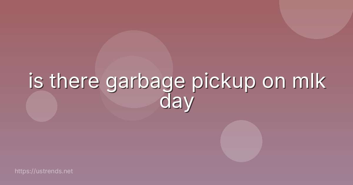 is there garbage pickup on mlk day