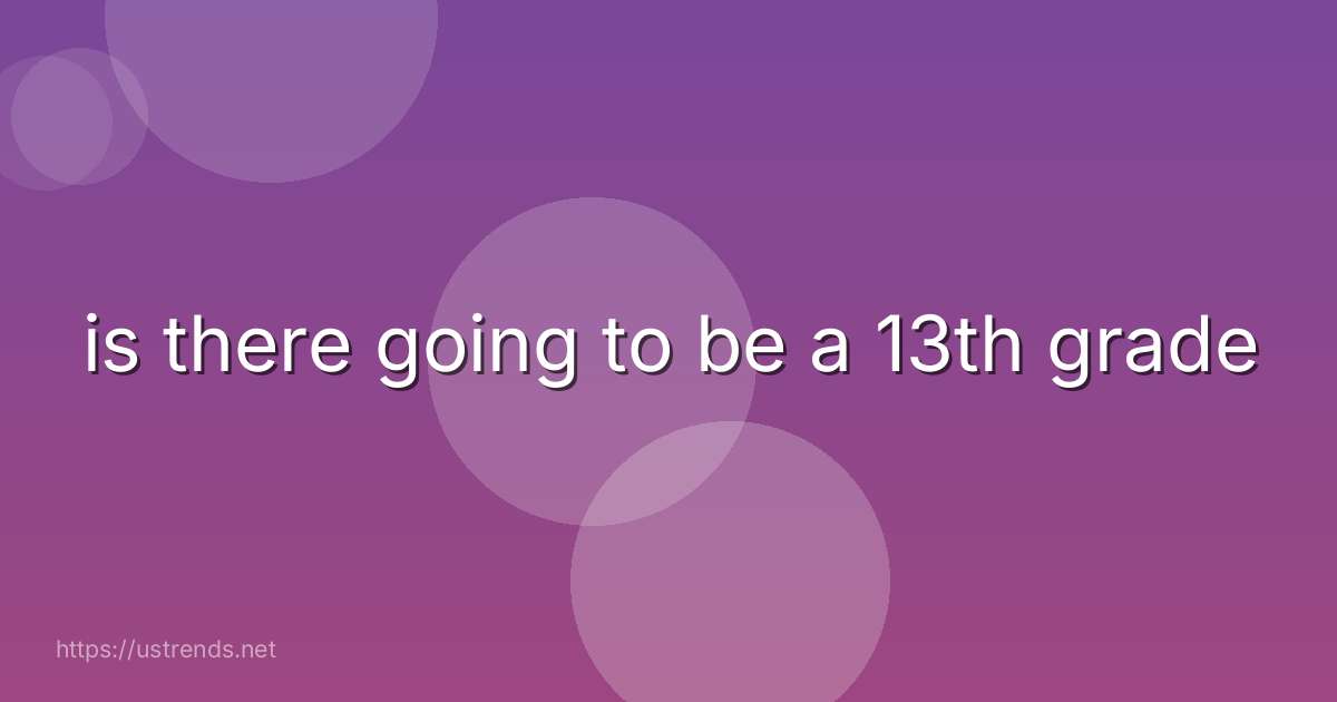 is there going to be a 13th grade