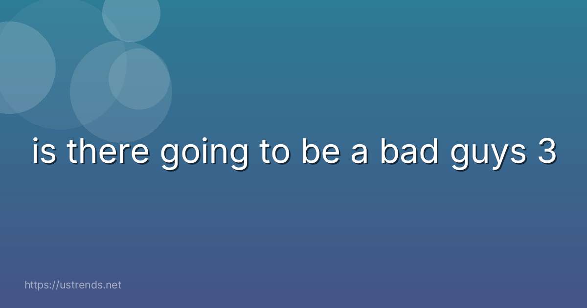 is there going to be a bad guys 3