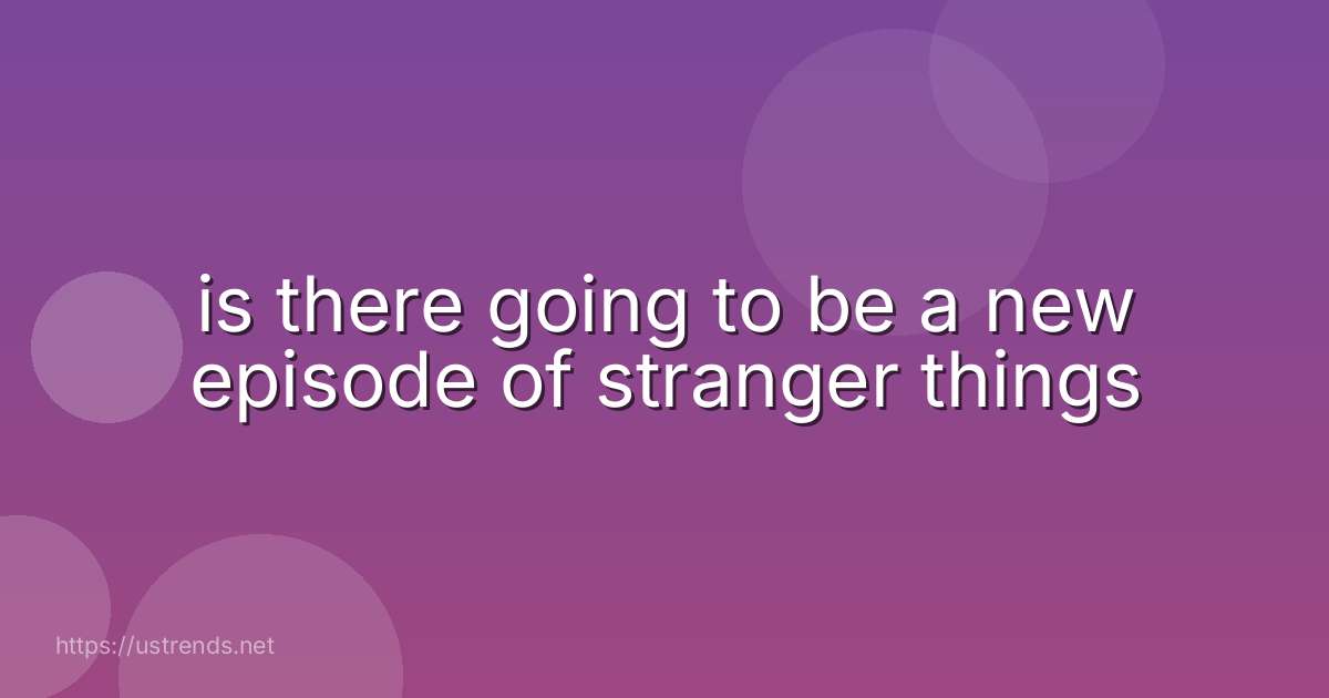 is there going to be a new episode of stranger things