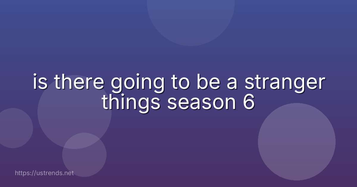 is there going to be a stranger things season 6