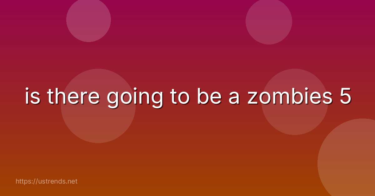 is there going to be a zombies 5