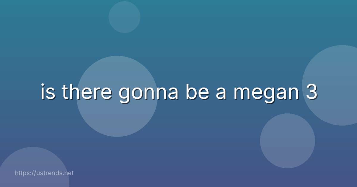 is there gonna be a megan 3