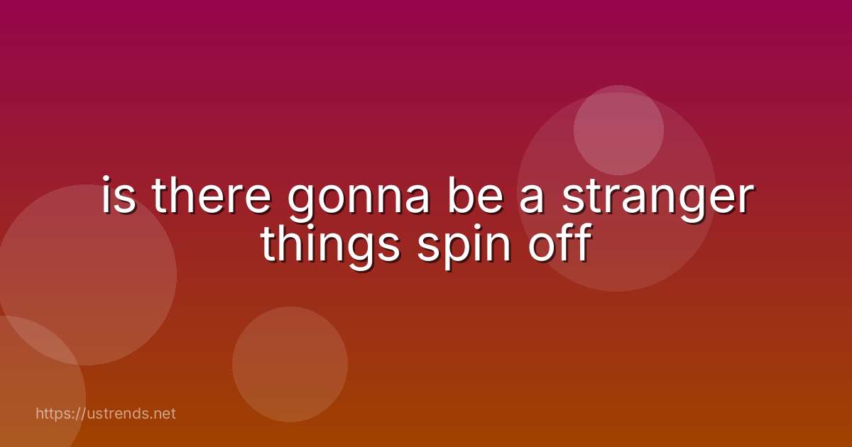 is there gonna be a stranger things spin off