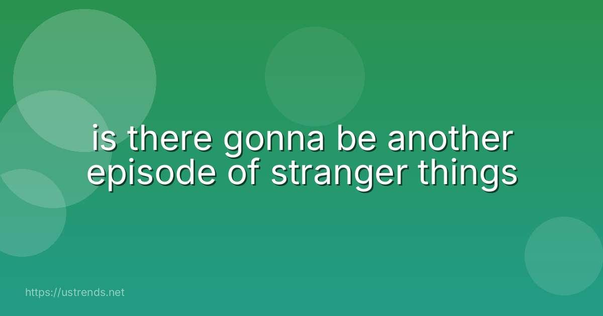 is there gonna be another episode of stranger things