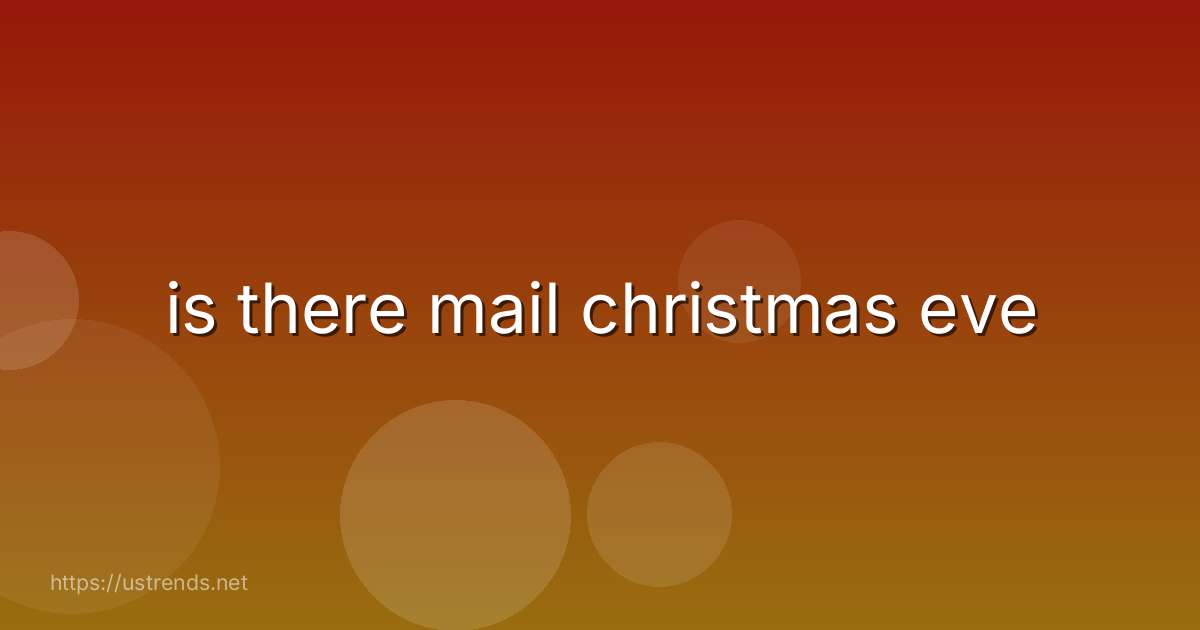 is there mail christmas eve
