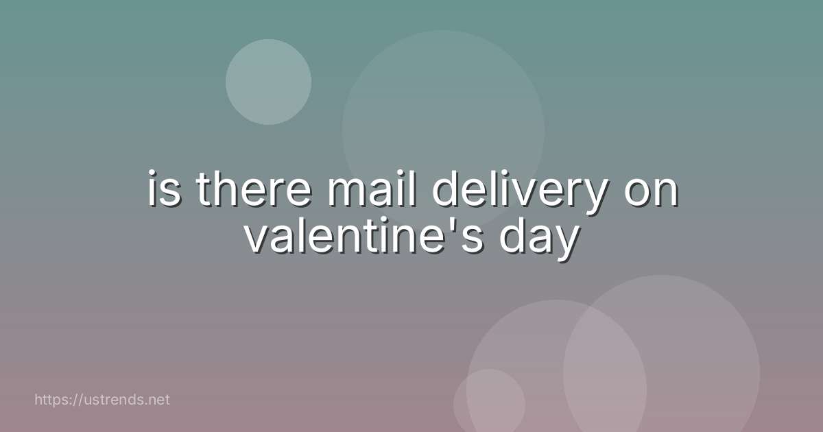 is there mail delivery on valentine's day