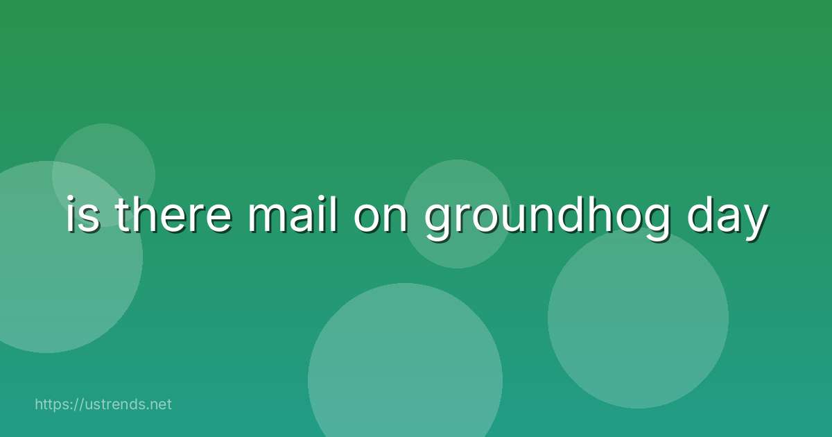 is there mail on groundhog day