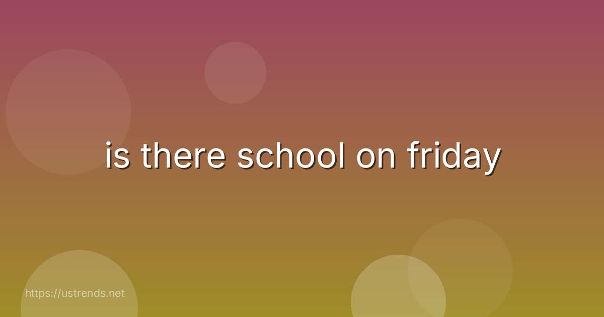 is there school on friday