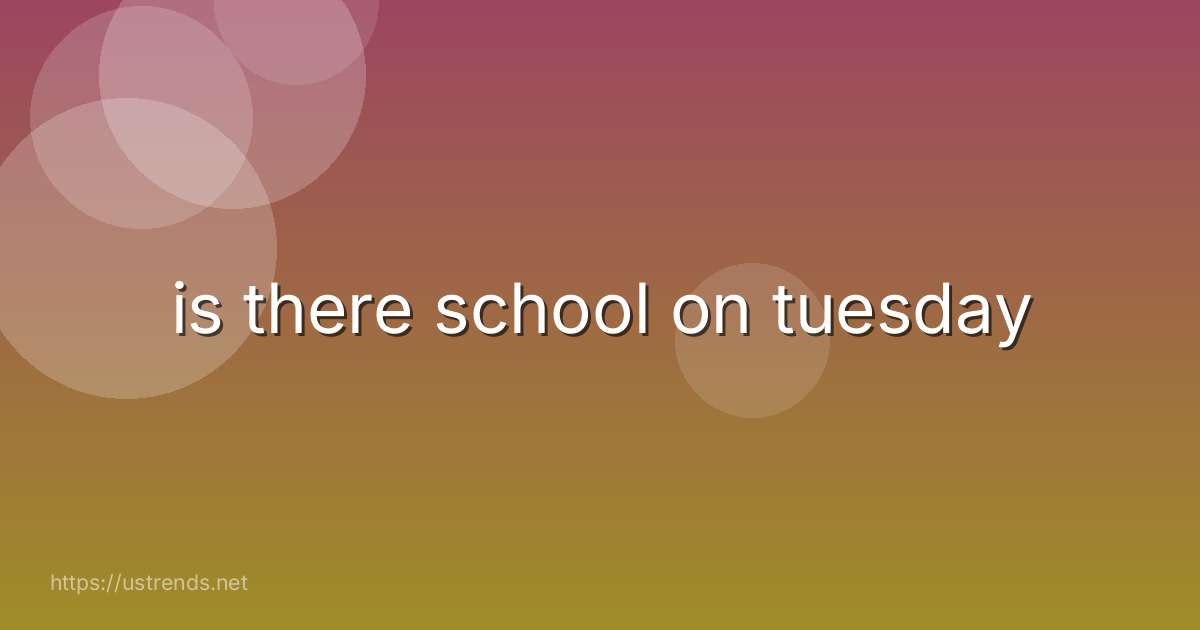 is there school on tuesday