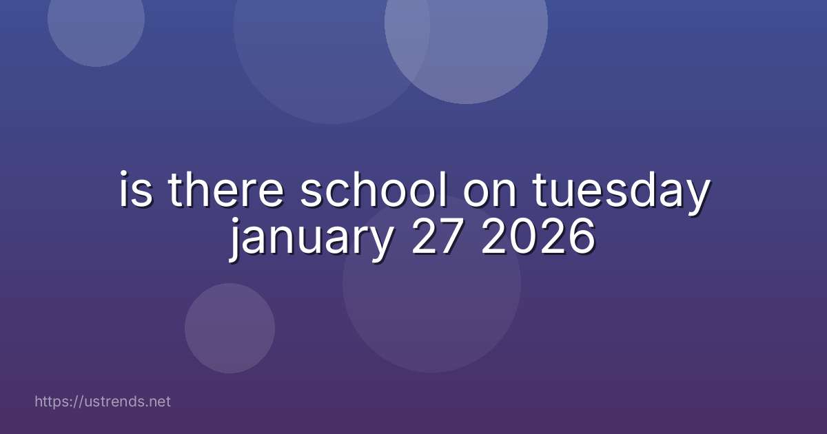 is there school on tuesday january 27 2026