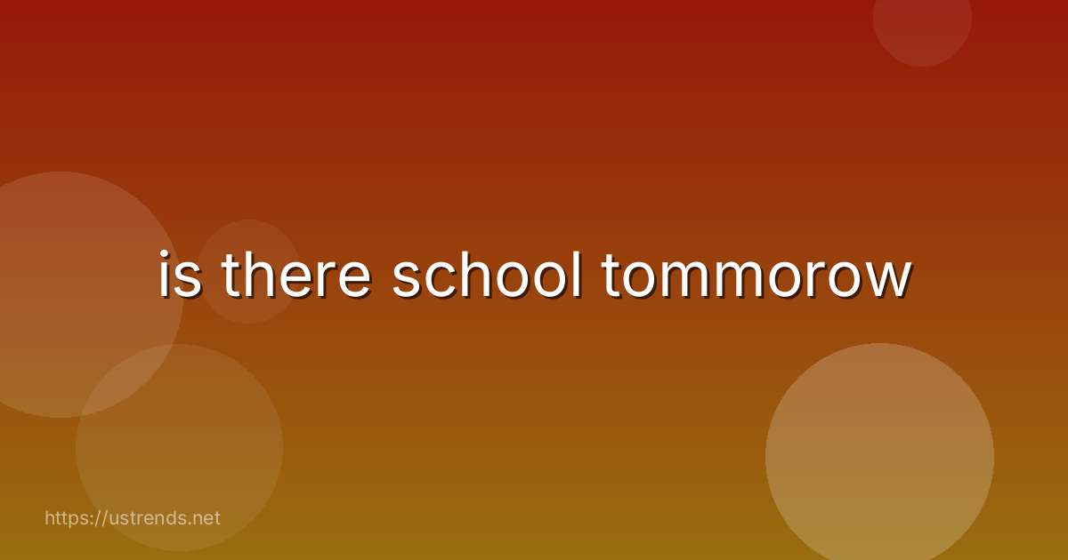 is there school tommorow