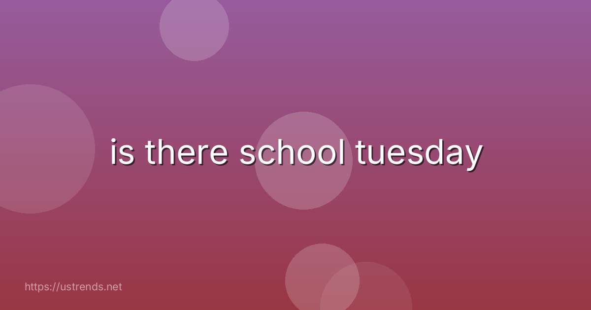 is there school tuesday