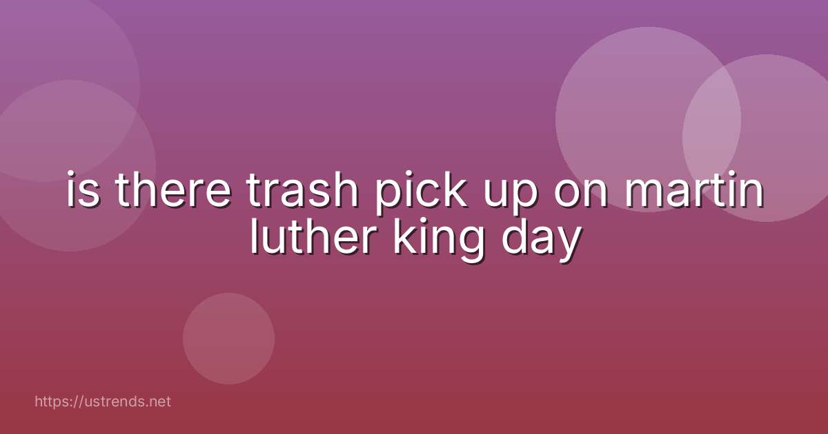 is there trash pick up on martin luther king day