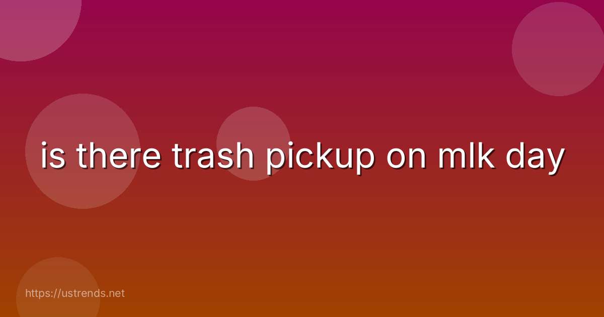 is there trash pickup on mlk day