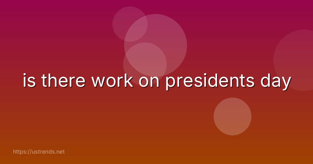 is there work on presidents day