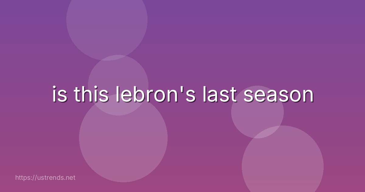 is this lebron's last season